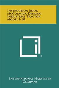 Instruction Book McCormick-Deering Industrial Tractor Model I-30