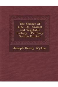 Science of Life; Or, Animal and Vegetable Biology