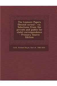 Lismore Papers (Second Series): Viz. Selections from the Private and Public (or State) Correspondence