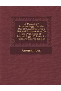 Manual of Palaeontology for the Use of Students with a General Introduction on the Principles of Pal