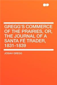 Gregg's Commerce of the Prairies, Or, the Journal of a Santa Fé Trader, 1831-1839