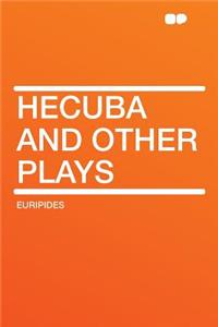 Hecuba and Other Plays