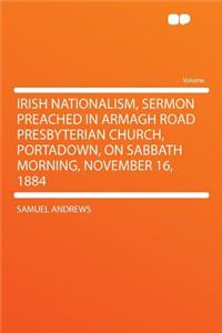 Irish Nationalism, Sermon Preached in Armagh Road Presbyterian Church, Portadown, on Sabbath Morning, November 16, 1884