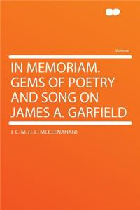 In Memoriam. Gems of Poetry and Song on James A. Garfield