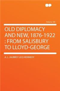 Old Diplomacy and New, 1876-1922: From Salisbury to Lloyd-George Volume 100
