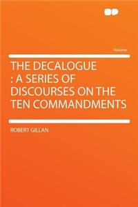 The Decalogue: A Series of Discourses on the Ten Commandments