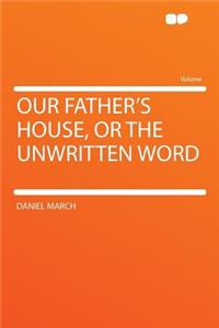 Our Father's House, or the Unwritten Word