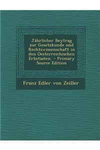 Jahrlicher Beytrag Zur Gesetzkunde Und Rechtswissenschaft in Den Oesterreichischen Erbstaaten. - Primary Source Edition