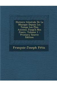 Histoire Generale de La Musique Depuis Les Temps Les Plus Anciens Jusqu'a Nos Jours, Volume 1