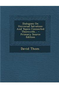 Dialogues on Universal Salvation: And Topics Connected Therewith...