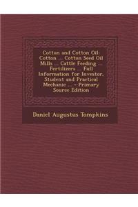 Cotton and Cotton Oil: Cotton ... Cotton Seed Oil Mills ... Cattle Feeding ... Fertilizers ... Full Information for Investor, Student and Practical Mechanic ...