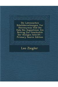 Die Lateinischen Bibelubersetzungen VOR Hieronymus Und Die Itala Des Augustinus: Ein Beitrag Zur Geschichte Der Heiligen Schrift