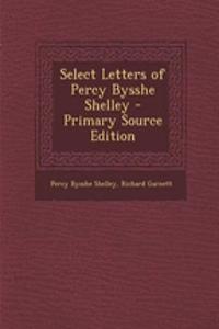 Select Letters of Percy Bysshe Shelley - Primary Source Edition