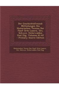 Der Geschichtsfreund: Mitteilungen Des Historischen Vereins Der Funf Orte Luzern, Uri, Schwyz, Unterwalden Und Zug, Volumes 61-62