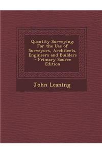 Quantity Surveying: For the Use of Surveyors, Architects, Engineers and Builders