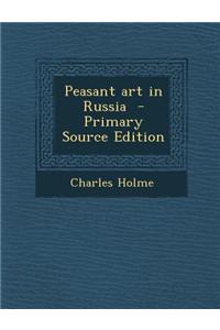 Peasant Art in Russia - Primary Source Edition