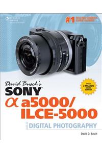 David Busch's Sony Alpha A5000/Ilce-5000 Guide to Digital Photography