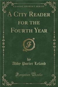 A City Reader for the Fourth Year (Classic Reprint)