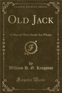 Old Jack: A Man-Of-War's South-Sea Whaler (Classic Reprint)