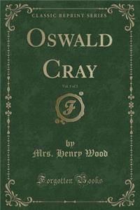 Oswald Cray, Vol. 1 of 3 (Classic Reprint)