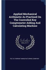 Applied Mechanical Arithmetic As Practised On The Controlled Key Comptometer Adding And Calculating Machine
