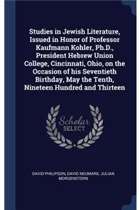 Studies in Jewish Literature, Issued in Honor of Professor Kaufmann Kohler, Ph.D., President Hebrew Union College, Cincinnati, Ohio, on the Occasion of his Seventieth Birthday, May the Tenth, Nineteen Hundred and Thirteen