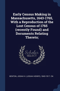 Early Census Making in Massachusetts, 1643-1765, With a Reproduction of the Lost Census of 1765 (recently Found) and Documents Relating Thereto;