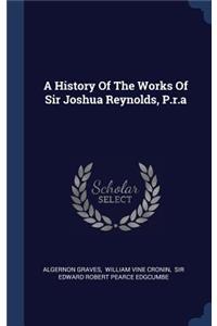 A History Of The Works Of Sir Joshua Reynolds, P.r.a