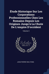 Étude Historique Sur Les Corporations Professionnelles Chez Les Romains Depuis Les Origines Jusqu'à La Chute De L'empire D'occident; Volume 3