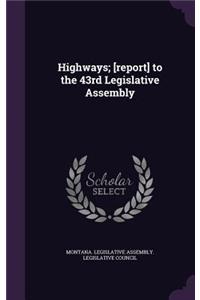 Highways; [Report] to the 43rd Legislative Assembly