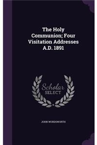 Holy Communion; Four Visitation Addresses A.D. 1891