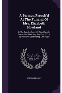 A Sermon Preach'd At The Funeral Of Mrs. Elizabeth Howland