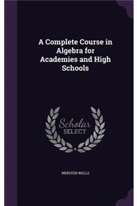 A Complete Course in Algebra for Academies and High Schools