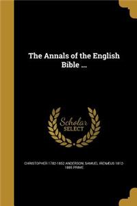 The Annals of the English Bible ...