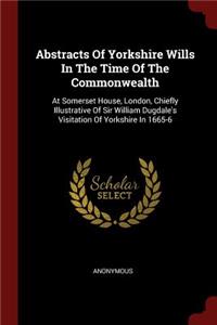 Abstracts of Yorkshire Wills in the Time of the Commonwealth