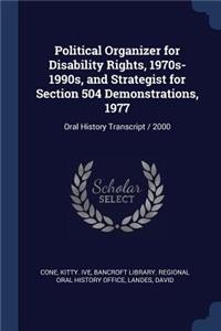 Political Organizer for Disability Rights, 1970s-1990s, and Strategist for Section 504 Demonstrations, 1977