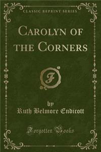 Carolyn of the Corners (Classic Reprint)