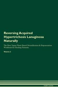 Reversing Acquired Hypertrichosis Lanuginosa Naturally the Raw Vegan Plant-Based Detoxification & Regeneration Workbook for Healing Patients. Volume 2
