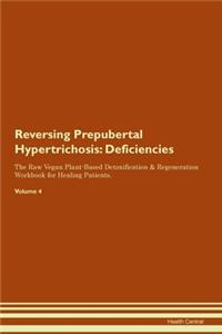 Reversing Prepubertal Hypertrichosis: Deficiencies The Raw Vegan Plant-Based Detoxification & Regeneration Workbook for Healing Patients.Volume 4