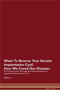 Want To Reverse Your Keratin Implantation Cyst? How We Cured Our Diseases. The 30 Day Journal for Raw Vegan Plant-Based Detoxification & Regeneration with Information & Tips Volume 1