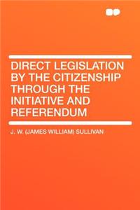 Direct Legislation by the Citizenship Through the Initiative and Referendum