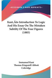 Kant's Introduction To Logic And His Essay On The Mistaken Subtilty Of The Four Figures (1885)