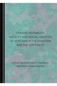 Erasing Invisibility, Inequity and Social Injustice of Africans in the Diaspora and the Continent