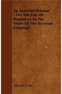 Assyrian Manual - For The Use Of Beginners In The Study Of The Assyrian Language