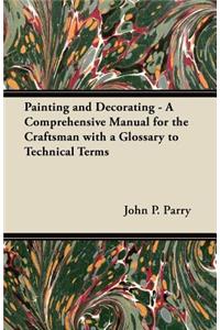 Painting and Decorating - A Comprehensive Manual for the Craftsman with a Glossary to Technical Terms