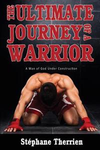 The Ultimate Journey of a Warrior: A Man of God Under Construction