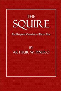 The Squire: An Original Comedy in Three Acts