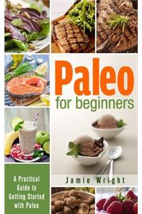 Paleo for Beginners: A Practical Guide to Getting Started with Paleo