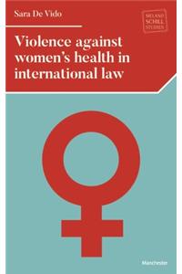 Violence Against Women's Health in International Law
