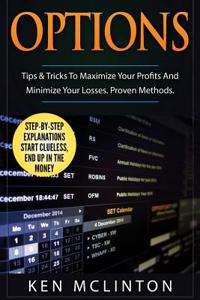 Options: Tips & Tricks to Maximize Your Profits and Minimize Your Losses. Proven Methods.